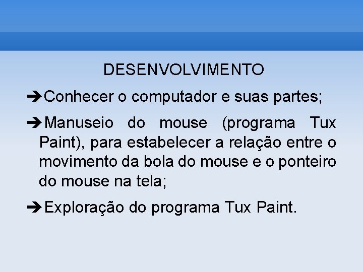 DESENVOLVIMENTO Conhecer o computador e suas partes; Manuseio do mouse (programa Tux Paint), para