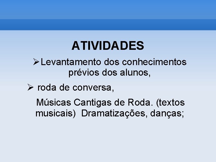 ATIVIDADES Levantamento dos conhecimentos prévios dos alunos, roda de conversa, Músicas Cantigas de Roda.