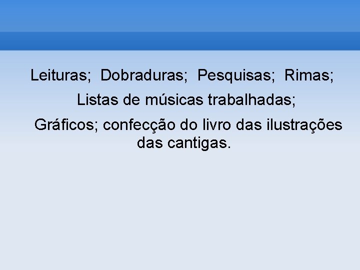 Leituras; Dobraduras; Pesquisas; Rimas; Listas de músicas trabalhadas; Gráficos; confecção do livro das ilustrações