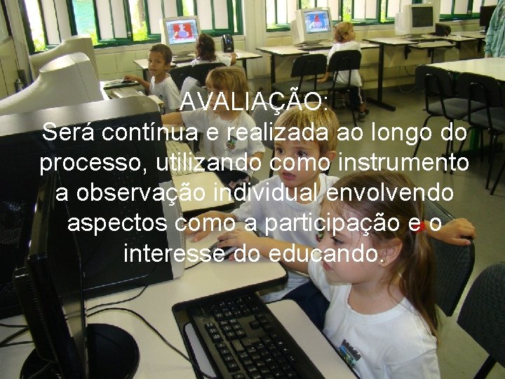 AVALIAÇÃO: Será contínua e realizada ao longo do processo, utilizando como instrumento a observação