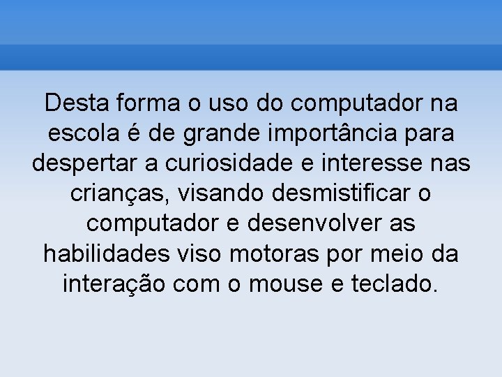 Desta forma o uso do computador na escola é de grande importância para despertar