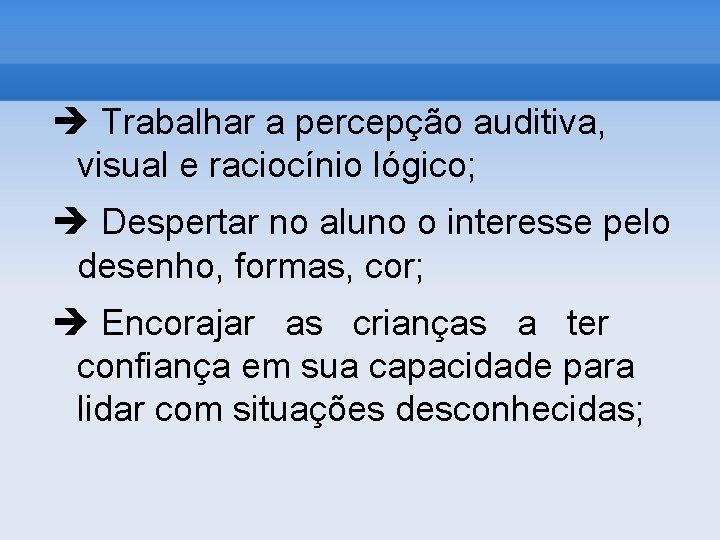  Trabalhar a percepção auditiva, visual e raciocínio lógico; Despertar no aluno o interesse