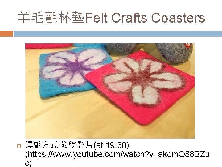 羊毛氈杯墊Felt Crafts Coasters 濕氈方式 教學影片(at 19: 30) (https: //www. youtube. com/watch? v=akom. Q 88