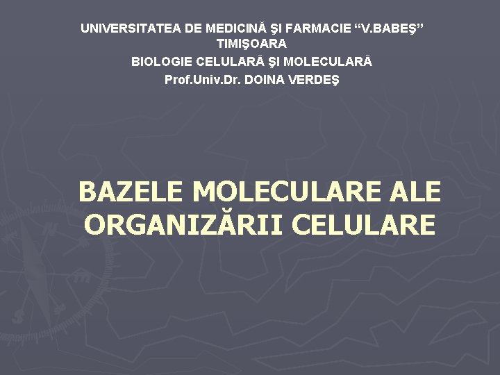 UNIVERSITATEA DE MEDICINĂ ŞI FARMACIE “V. BABEŞ” TIMIŞOARA BIOLOGIE CELULARĂ ŞI MOLECULARĂ Prof. Univ.