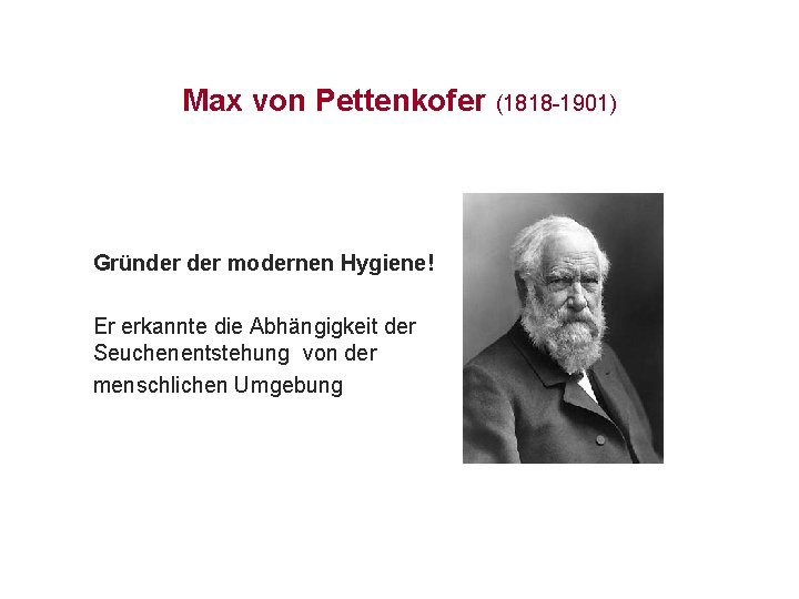 Max von Pettenkofer Gründer modernen Hygiene! Er erkannte die Abhängigkeit der Seuchenentstehung von der