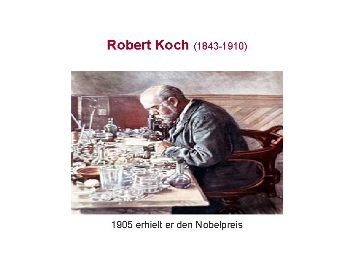 Robert Koch (1843 -1910) 1905 erhielt er den Nobelpreis 