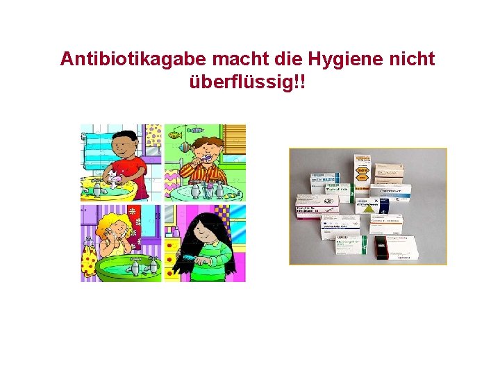 Antibiotikagabe macht die Hygiene nicht überflüssig!! 