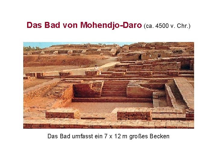 Das Bad von Mohendjo-Daro (ca. 4500 v. Chr. ) Das Bad umfasst ein 7