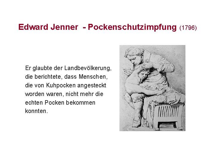 Edward Jenner - Pockenschutzimpfung Er glaubte der Landbevölkerung, die berichtete, dass Menschen, die von