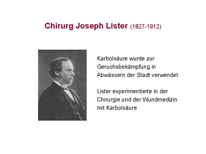 Chirurg Joseph Lister (1827 -1912) Karbolsäure wurde zur Geruchsbekämpfung in Abwässern der Stadt verwendet