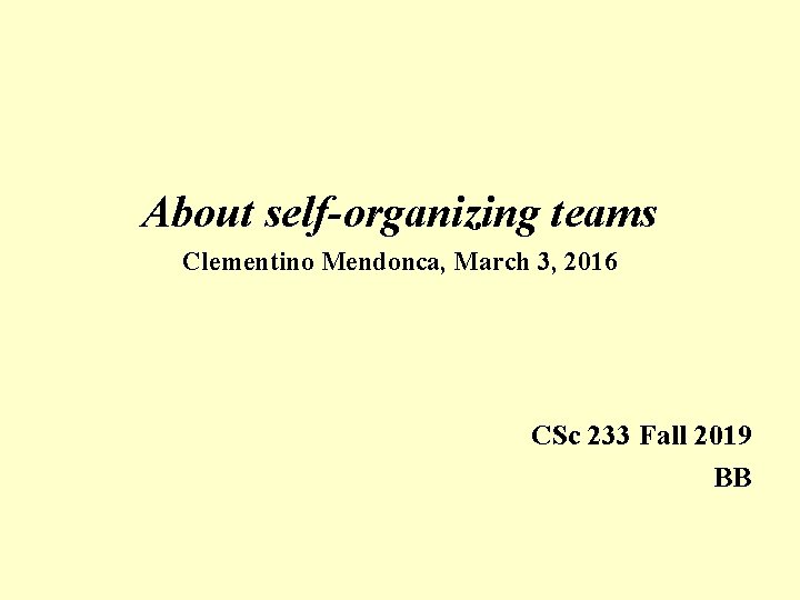 About self-organizing teams Clementino Mendonca, March 3, 2016 CSc 233 Fall 2019 BB 