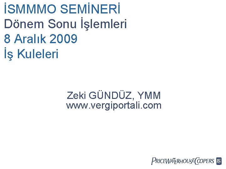 İSMMMO SEMİNERİ Dönem Sonu İşlemleri 8 Aralık 2009 İş Kuleleri Zeki GÜNDÜZ, YMM www.