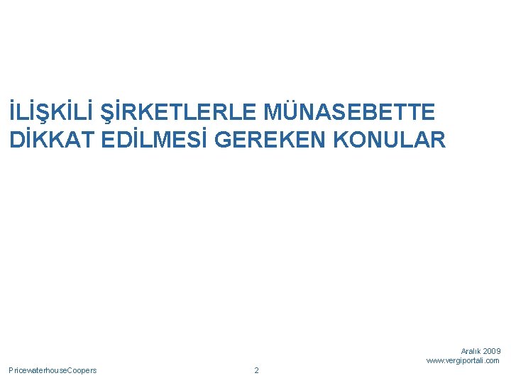 İLİŞKİLİ ŞİRKETLERLE MÜNASEBETTE DİKKAT EDİLMESİ GEREKEN KONULAR Aralık 2009 www. vergiportali. com Pricewaterhouse. Coopers