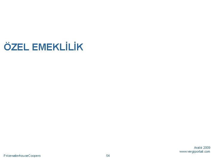 ÖZEL EMEKLİLİK Aralık 2009 www. vergiportali. com Pricewaterhouse. Coopers 54 