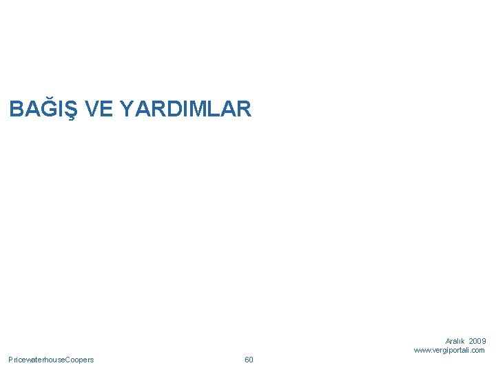 BAĞIŞ VE YARDIMLAR Aralık 2009 www. vergiportali. com Pricewaterhouse. Coopers 60 