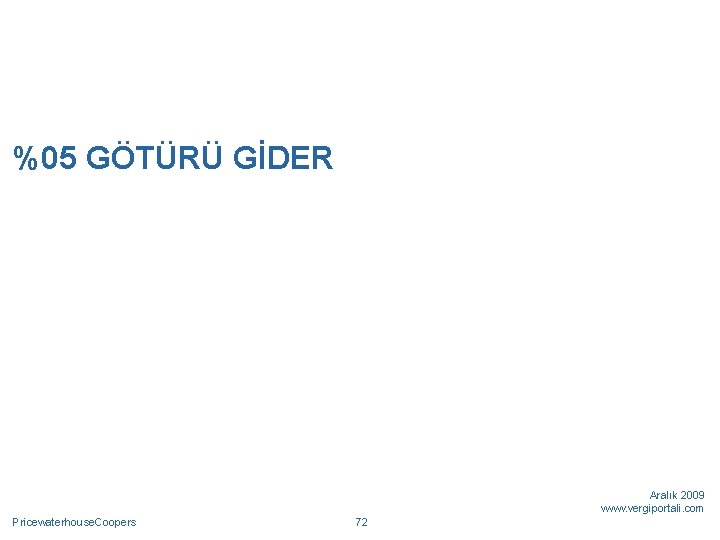 %05 GÖTÜRÜ GİDER Aralık 2009 www. vergiportali. com Pricewaterhouse. Coopers 72 