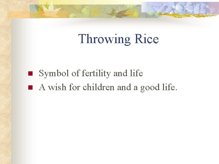 Throwing Rice n n Symbol of fertility and life A wish for children and