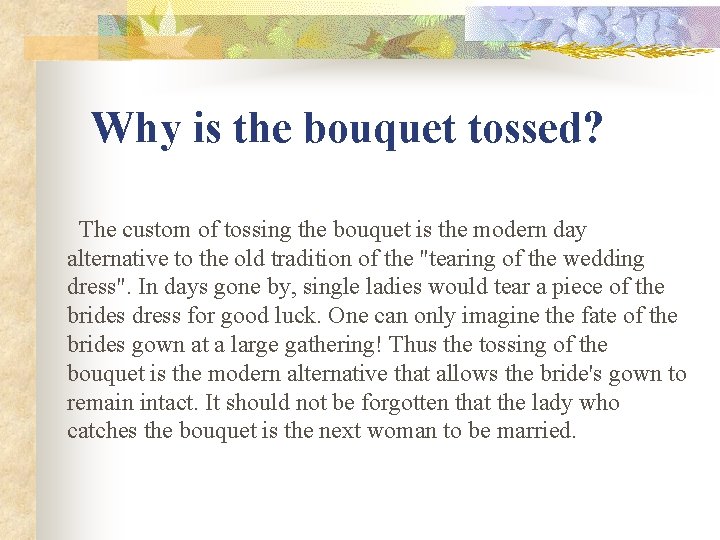 Why is the bouquet tossed? The custom of tossing the bouquet is the modern