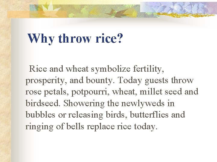Why throw rice? Rice and wheat symbolize fertility, prosperity, and bounty. Today guests throw
