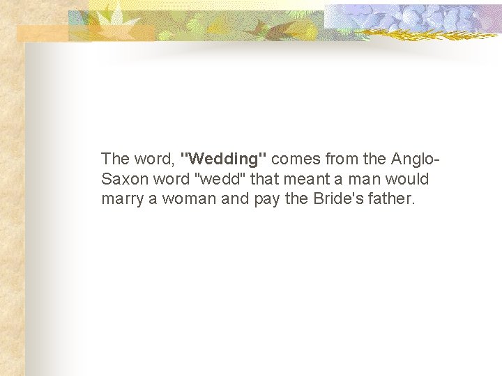 The word, "Wedding" comes from the Anglo. Saxon word "wedd" that meant a man