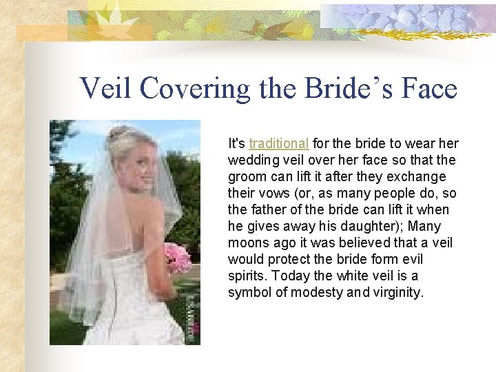Veil Covering the Bride’s Face It's traditional for the bride to wear her wedding