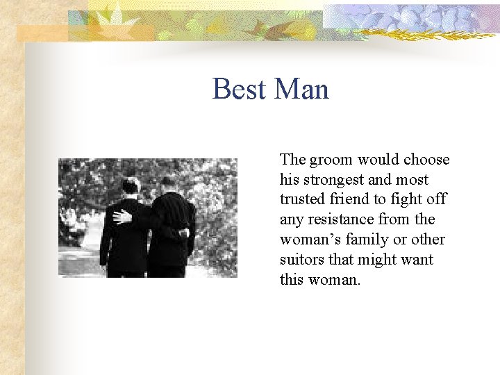 Best Man The groom would choose his strongest and most trusted friend to fight