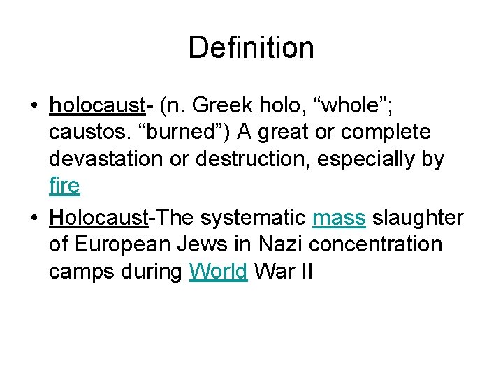 Definition • holocaust- (n. Greek holo, “whole”; caustos. “burned”) A great or complete devastation