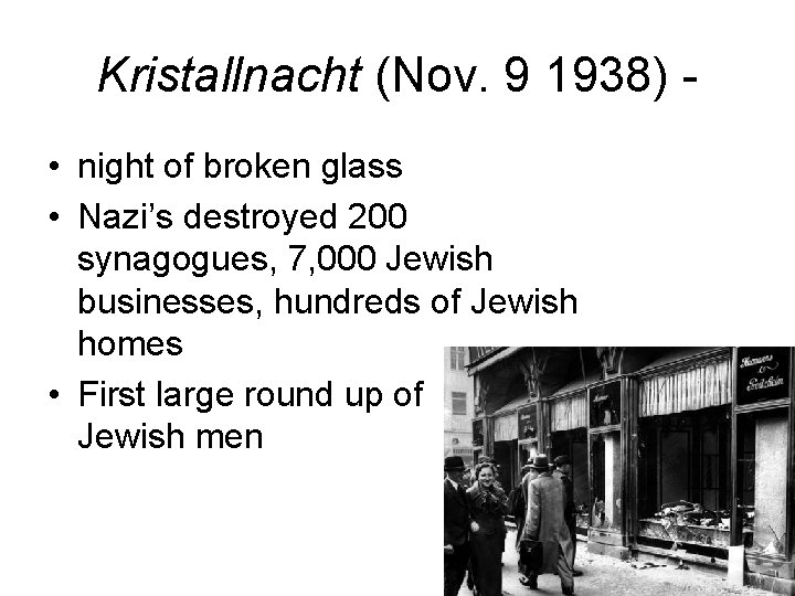 Kristallnacht (Nov. 9 1938) • night of broken glass • Nazi’s destroyed 200 synagogues,
