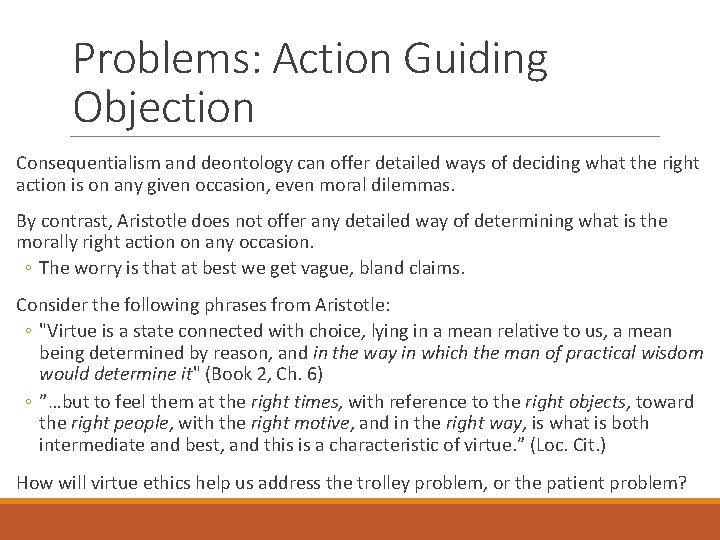 Problems: Action Guiding Objection Consequentialism and deontology can offer detailed ways of deciding what