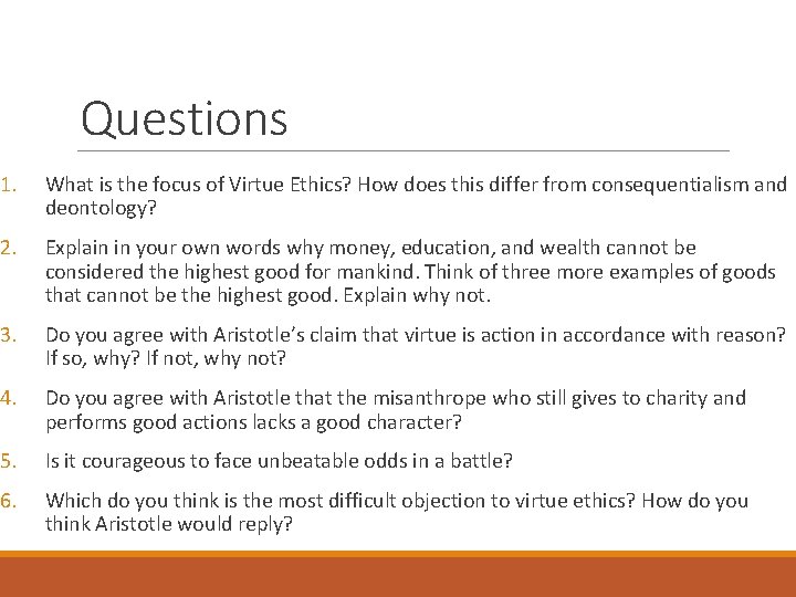 Questions 1. What is the focus of Virtue Ethics? How does this differ from