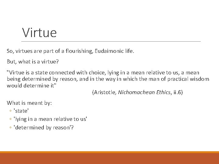 Virtue So, virtues are part of a flourishing, Eudaimonic life. But, what is a