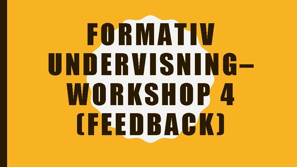 FORMATIV UNDERVISNING– WORKSHOP 4 (FEEDBACK) 