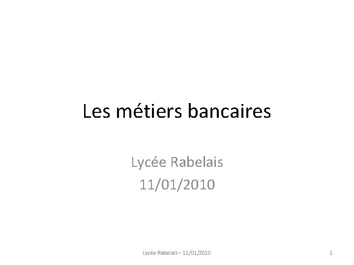 Les métiers bancaires Lycée Rabelais 11/01/2010 Lycée Rabelais – 11/01/2010 1 