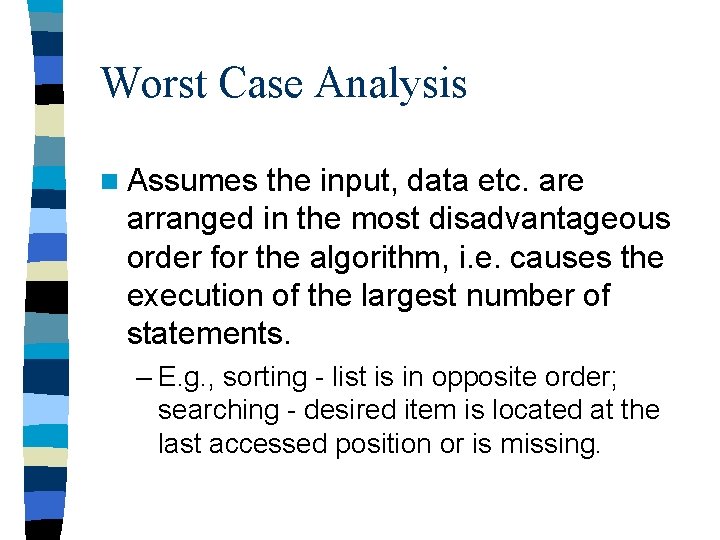 Worst Case Analysis n Assumes the input, data etc. are arranged in the most