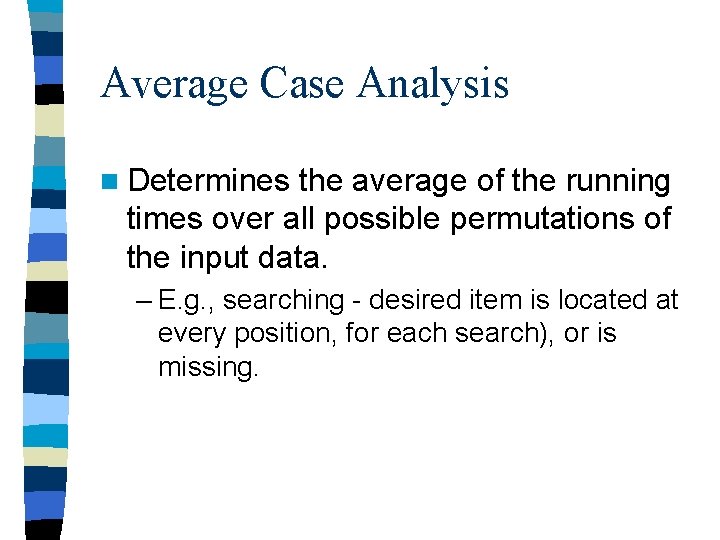 Average Case Analysis n Determines the average of the running times over all possible