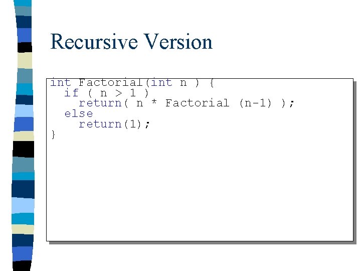Recursive Version int Factorial(int n ) { if ( n > 1 ) return(
