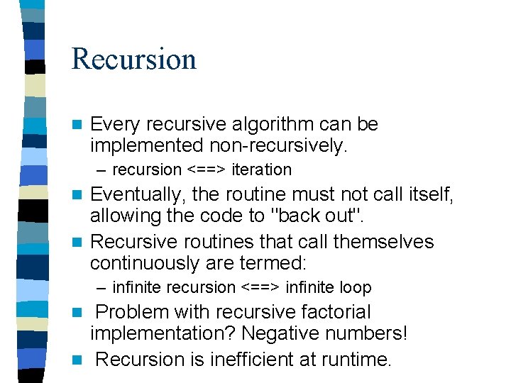 Recursion n Every recursive algorithm can be implemented non-recursively. – recursion <==> iteration Eventually,