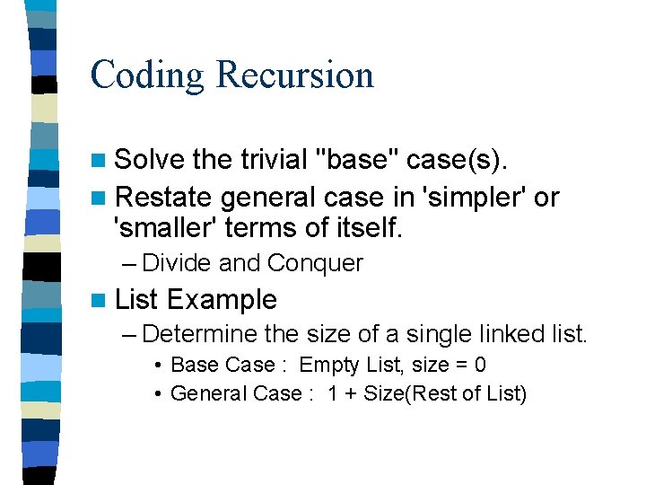 Coding Recursion n Solve the trivial "base" case(s). n Restate general case in 'simpler'