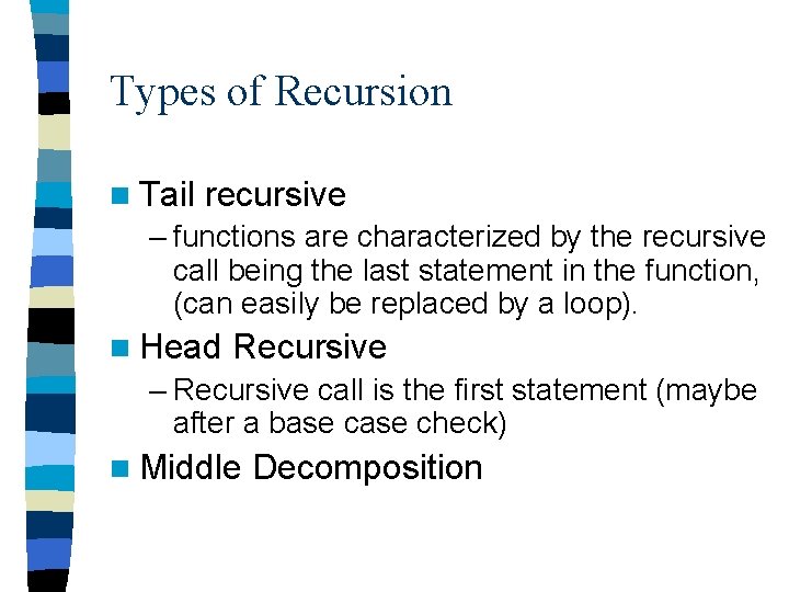 Types of Recursion n Tail recursive – functions are characterized by the recursive call