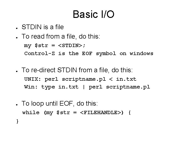 Basic I/O ● ● STDIN is a file To read from a file, do