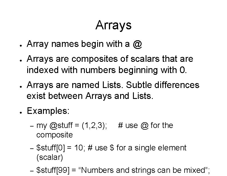 Arrays ● ● Array names begin with a @ Arrays are composites of scalars