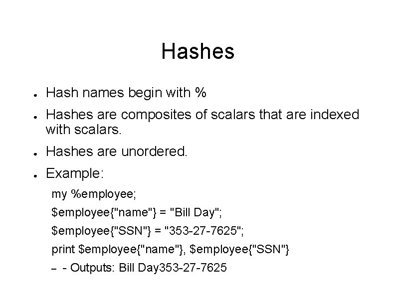 Hashes ● ● Hash names begin with % Hashes are composites of scalars that