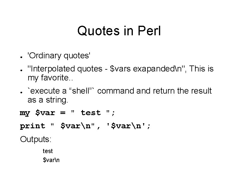 Quotes in Perl ● ● 'Ordinary quotes' "Interpolated quotes - $vars exapandedn", This is
