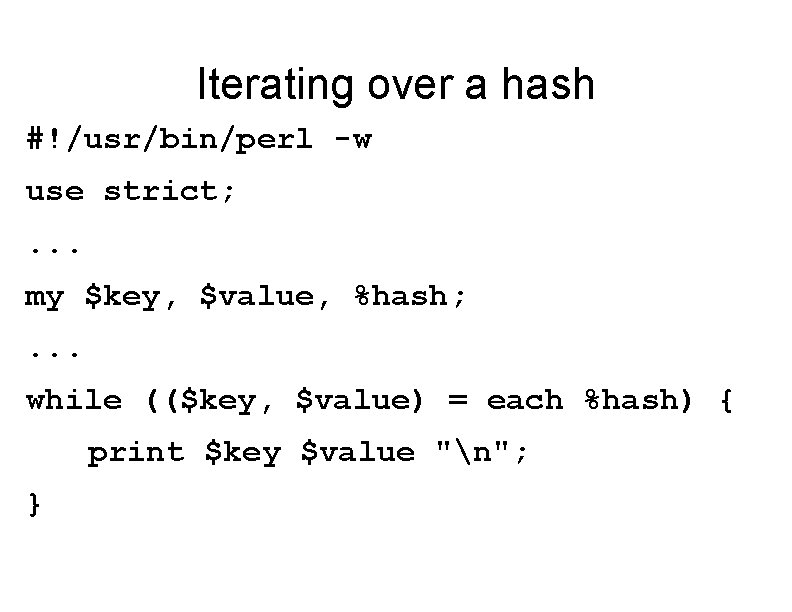 Iterating over a hash #!/usr/bin/perl -w use strict; . . . my $key, $value,