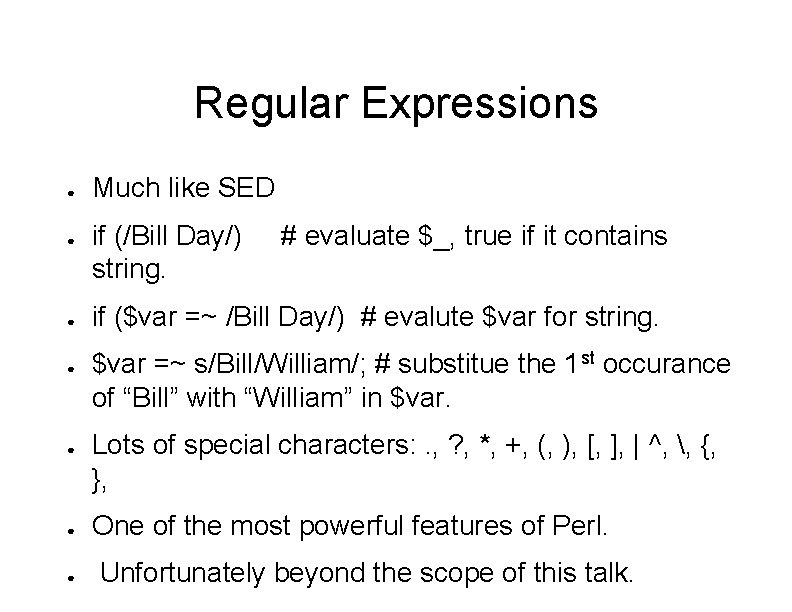 Regular Expressions ● ● ● ● Much like SED if (/Bill Day/) string. #