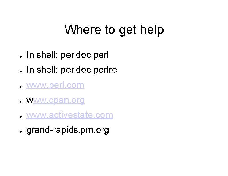 Where to get help ● In shell: perldoc perlre ● www. perl. com ●