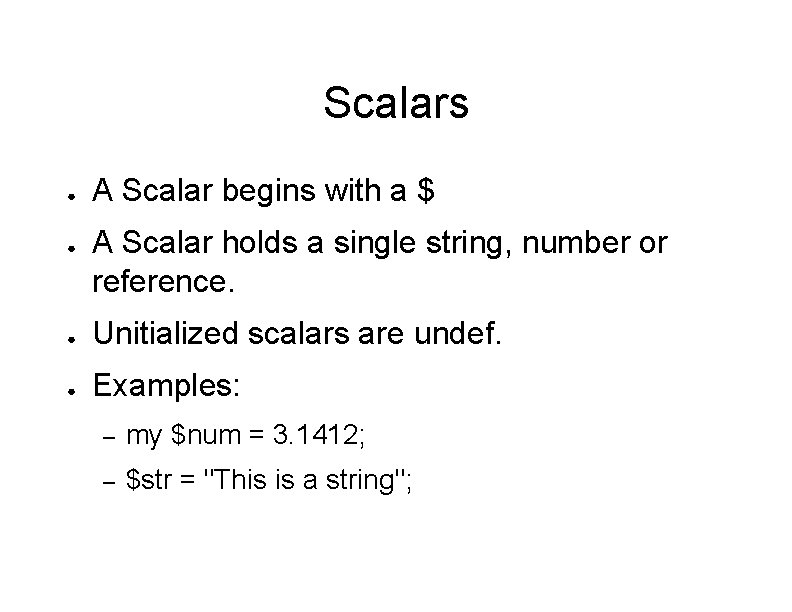 Scalars ● ● A Scalar begins with a $ A Scalar holds a single