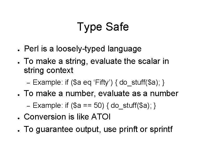 Type Safe ● ● Perl is a loosely-typed language To make a string, evaluate