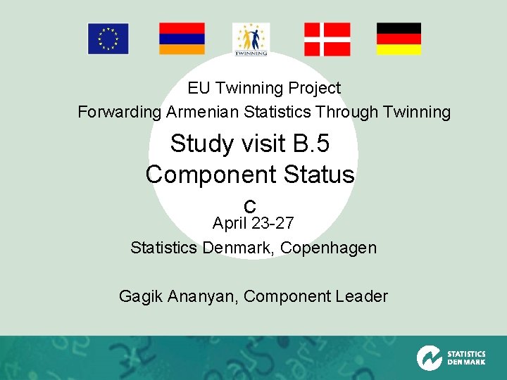 EU Twinning Project Forwarding Armenian Statistics Through Twinning Study visit B. 5 Component Status