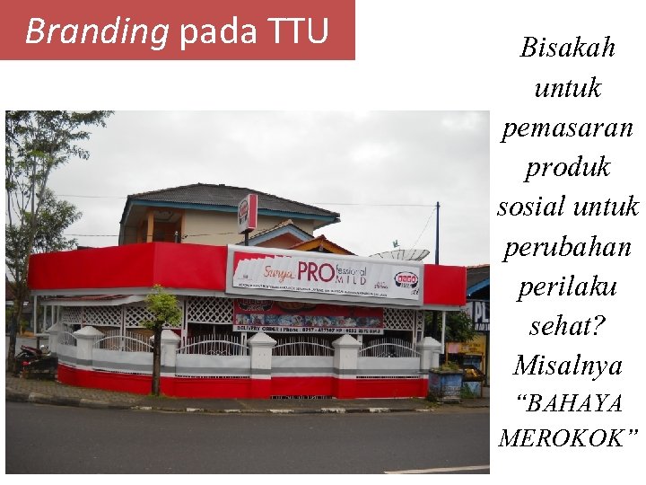 Branding pada TTU Bisakah untuk pemasaran produk sosial untuk perubahan perilaku sehat? Misalnya “BAHAYA Branding pada TTU Bisakah untuk pemasaran produk sosial untuk perubahan perilaku sehat? Misalnya “BAHAYA